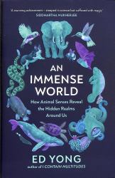 An Immense World : How Animal Senses Reveal the Hidden Realms Around Us