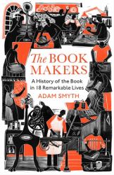 The Book-Makers : A Story in Thirteen Extraordinary Lives