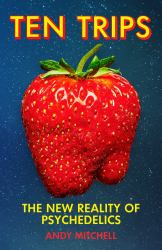 Ten Trips : The New Reality of Psychedelics