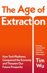 The Age of Extraction : How Tech Platforms Conquered the Economy and Threaten Our Future Prosperity