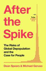 After the Spike : Why Global Depopulation Is Coming Soon and What the Dwindling of Humanity Portends