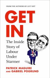 Get In : The Inside Story of Labour under Starmer
