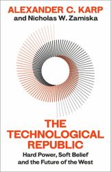 The Technological Republic : Hard Power, Soft Belief, and the Future of the West