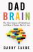 Dad Brain : The New Science of Fatherhood - Why Great Fathers Are Made, Not Born