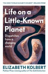 Life on a Little-Known Planet : Dispatches from a Changing World