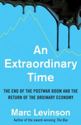 An Extraordinary Time : The End of the Postwar Boom and the Birth of the Modern Economy