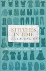 Stitches in Time : The Story of the Clothes We Wear