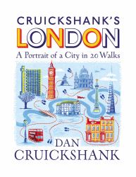 Cruickshank's London: a Portrait of a City in 13 Walks