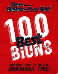Ripley's 100 Best Believe It or Nots : Incredibly Hard to Believe. Undeniably True!