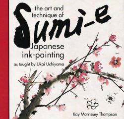 The Art and Technique of Sumi-e : Japanese Ink Painting As Taught by Ukai Uchiyama