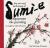 The Art and Technique of Sumi-e : Japanese Ink Painting As Taught by Ukai Uchiyama