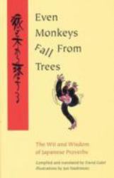 Even Monkeys Fall from Trees Vol. I : The Wit and Wisdom of Japanese Proverbs