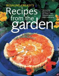 Rosalind Creasy's Recipes from the Garden : 200 Exciting Recipes from the Author of the Complete Book of Edible Landscaping