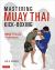 Mastering Muay Thai Kick-Boxing : MMA-Proven Techniques
