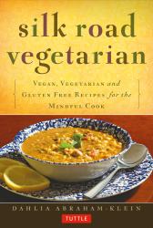 Silk Road Vegetarian : Vegan, Vegetarian and Gluten Free Recipes for the Mindful Cook [Vegetarian Cookbook, 101 Recipes]