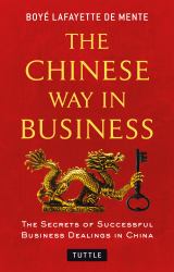 The Chinese Way in Business : Secrets of Successful Business Dealings in China