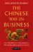The Chinese Way in Business : Secrets of Successful Business Dealings in China