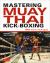 Mastering Muay Thai Kick-Boxing : MMA-Proven Techniques