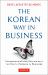 The Korean Way in Business : Understanding and Dealing with the South Koreans in Business