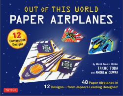 Out of This World Paper Airplanes Kit : 48 Paper Airplanes in 12 Designs from Japan's Leading Designer! - 48 Fold-Up Planes - 12 Competition-Grade Designs; Full-Color Book