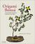 Origami Bonsai : Create Beautiful Botanical Sculptures from Paper: Origami Book with 14 Beautiful Projects and Instructional DVD Video