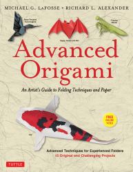 Advanced Origami : An Artist's Guide to Folding Techniques and Paper: Origami Book with 15 Original and Challenging Projects: Instructional DVD Included