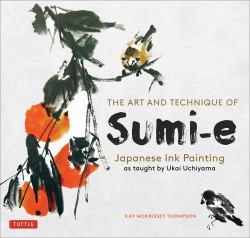 The Art and Technique of Sumi-E Japanese Ink Painting : Japanese Ink Painting As Taught by Ukao Uchiyama
