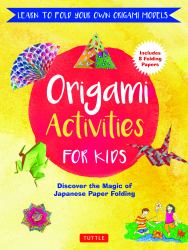 Origami Activities for Kids : Discover the Magic of Japanese Paper Folding, Learn to Fold Your Own Origami Models (Includes 8 Folding Papers)