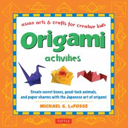 Origami Activities : Create Secret Boxes, Good-Luck Animals, and Paper Charms with the Japanese Art of Origami: Origami Book with 15 Projects