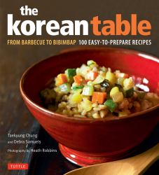 The Korean Table : From Barbecue to Bibimbap 100 Easy-To-Prepare Recipes