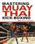 Mastering Muay Thai Kick-Boxing : MMA-Proven Techniques
