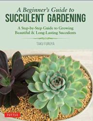 A Beginner's Guide to Succulent Gardening : A Step-By-Step Guide to Growing Beautiful and Long-Lasting Succulents