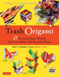 Trash Origami : 25 Paper Folding Projects Reusing Everyday Materials: Origami Book with 25 Fun Projects and Instructional DVD