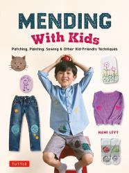 Mending with Kids : Patching, Painting, Sewing and Other Kid-Friendly Techniques