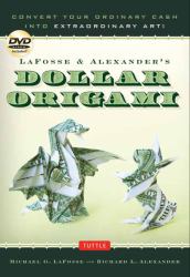LaFosse and Alexander's Dollar Origami : Convert Your Ordinary Cash into Extraordinary Art!: Origami Book with 48 Origami Paper Dollars, 20 Projects and Instructional DVD