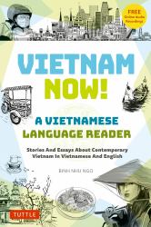 Vietnam Now! a Vietnamese Language Reader : Stories and Essays about Contemporary Vietnam in Vietnamese and English (with Free Online Audio Recordings)