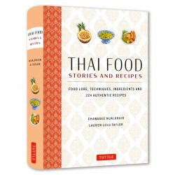 Thai Food Stories and Recipes : Food Lore, Techniques, Ingredients and 224 Authentic Recipes from Thailand's Most Talented Chefs