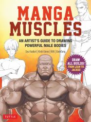 Manga Muscles : An Artist's Guide to Drawing Powerful Male Bodies [with over 500 Color and B&W Illustrations]