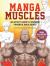 Manga Muscles : An Artist's Guide to Drawing Powerful Male Bodies [with over 500 Color and B&W Illustrations]