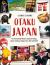 Otaku Japan : The Fascinating World of Japanese Manga, Anime, Gaming, Cosplay, Toys, Idols and More! (Covers over 450 Locations with More Than 400 Photographs and 21 Maps)