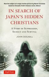 In Search of Japan's Hidden Christians : A Story of Suppression, Secrecy and Survival