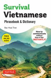 Survival Vietnamese Phrasebook and Dictionary : How to Communicate Without Fuss or Fear INSTANTLY! (with Free Online Audio)