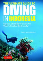 The Ultimate Guide to Diving in Indonesia : Exploring the Tropical Seas with the World's Greatest Marine Biodiversity