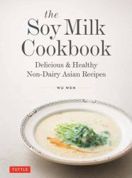 The Soy Milk Cookbook : Delicious and Healthy Non-Dairy Asian Recipes