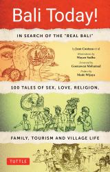 Bali Today! : In Search of the Real Bali - 100 Tales of Sex, Love, Religion, Family, Tourism and Village Life