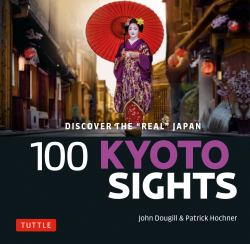 100 Kyoto Sights : Discover the Real Kyoto