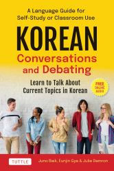Korean Conversations and Debating : A Language Guide for Self-Study or Classroom Use--Learn to Talk about Current Topics in Korean (with Companion Online Audio)