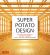 Super Potato Design : The Complete Works of Takashi Sugimoto, Japan's Leading Interior Designer