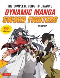The Complete Guide to Drawing Dynamic Manga Sword Fighters : (an Action-Packed Guide with over 600 Illustrations)