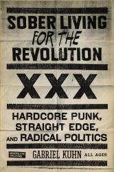 Sober Living for the Revolution : Hardcore Punk, Straight Edge, and Radical Politics